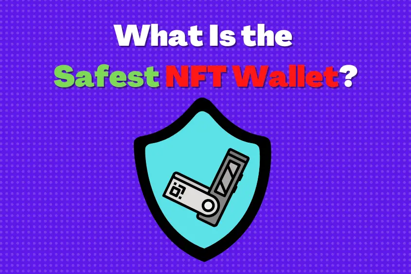 The Ledger Nano X is the safest NFT wallet.